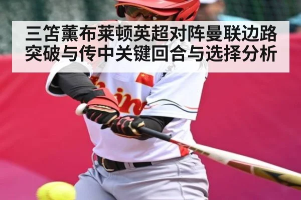 三笘薰布莱顿英超对阵曼联边路突破与传中关键回合与选择分析